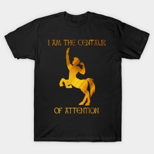 I Am The CENTAUR Of Attention T-Shirt